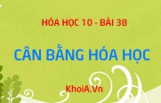 Cân bằng hóa học là gì? Các yếu tố ảnh hướng tới sự cân bằng hóa học, nguyên lý Le Chatelier - Hóa 10 bài 38